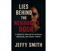 Lies Behind The Neighbor’s Door: A Domestic Thriller of Betrayal, Obsession, and Deadly Truths
