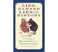 Lies, Damned Lies and History: A Catalogue of Historical Errors and Misunderstandings