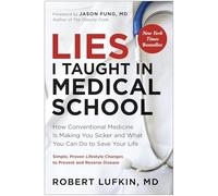Lies I Taught in Medical School: How conventional medicine is making you sicker and what you can do to save your life