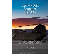 Lies My Drill Sergeant Told Me: And Other Anecdotes, Stories and Lessons I Learned Along the Way
