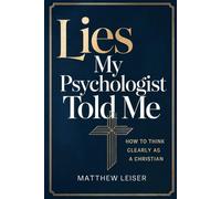 Lies My Psychologist Told Me: How to Think Clearly as a Christian