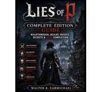 Lies of P: Complete Edition Guide: Walkthrough, Builds, Bosses, Secrets & 100% Completion