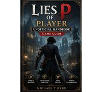 Lies of P Player Unofficial Handbook Game Guide: Combat Mastery, Character Growth, Boss Tactics, and World Exploration
