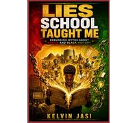 Lies School Taught Me: Debunking Myths About Africa and Black History