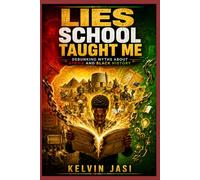 Lies School Taught Me: Debunking Myths About Africa and Black History