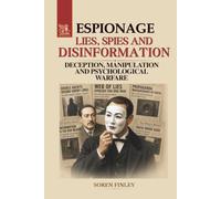 Lies, Spies and Disinformation: A Global History of Espionage Through Deception, Manipulation and Psychological Warfare