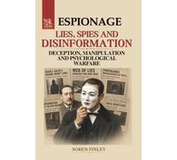Lies, Spies and Disinformation: A Global History of Espionage Through Deception, Manipulation and Psychological Warfare