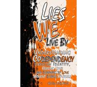 Lies We Live By: Understanding Codependency Through Identity, Healing Your Relationships, and Learning to Love Without Losing Yourself