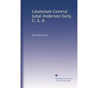 Lieutenant General Jubal Anderson Early, C.S.A. Autobiographical sketch and narrative of the war between the states (1912)