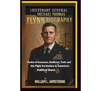 Lieutenant General Michael Thomas Flynn Biography: Pardon of Innocence, Resilience, Truth, and the Fight for Justice in America's Political Storm