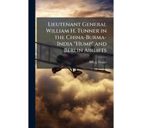 Lieutenant General William H. Tunner in the China-Burma-India "Hump" and Berlin Airlifts