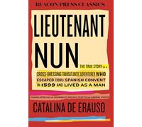 Lieutenant Nun: The True Story of a Cross-Dressing, Transatlantic Adventurer Who Escaped From a Spanish Convent in 1599 and Lived as a Man: 16 (Beacon Classics)