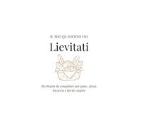 Lievitati - Il quaderno del panificatore: Ricettario da scrivere per pane, pizza e lievitati con 40 schede ricetta, diario del lievito madre, tabelle ... dell'acqua e conversioni dei lieviti