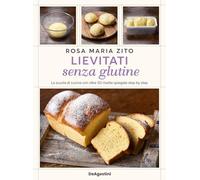 Lievitati senza glutine. La scuola di cucina con oltre 50 ricette spiegate step by step (Varia)