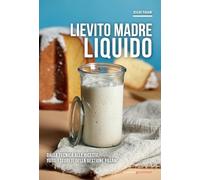 Lievito madre liquido. Dalla tecnica alle ricette, tutti i segreti della gestione Pagani (Extra)