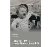 Lievito padre. Storie di padri «invisibili» (Tracce di memoria)