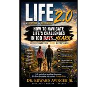 LiFE 2.0 A Lifetime of Becoming: How To Solve Life's Challenges In 100 Years - Not 100 Days
