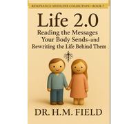Life 2.0: Reading the Messages Your Body Sends - and Rewriting the Life Behind Them (RESONANCE MEDICINE COLLECTION)