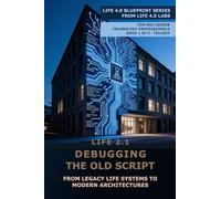 Life 2.1 - Debugging the Old Script: From Legacy Systems to Modern Architectures (Life 4.0 Blueprint Series)