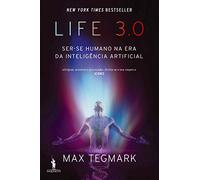 Life 3.0 - Ser-se Humano na Era da Inteligência Artificial