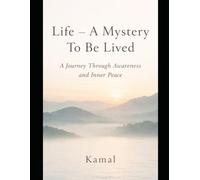 Life - A Mystery To Be Lived: A Journey Through Awareness and Inner Peace