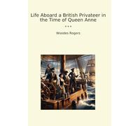 Life Aboard a British Privateer in the Time of Queen Anne (Classic Books)