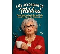 Life According to Mildred: Poems, Rants, and Laugh-Out-Loud Truths from a Too-Old-for-Your-Nonsense Lady