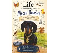 Life According to Moose Theodore: A Puppy Survival Guide Written One Story at a Time