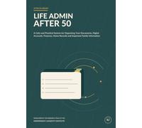 Life Admin After 50: A Calm and Practical System for Organizing Your Documents, Digital Accounts, Finances, Home Records, and Important Family Information (After 50 Library)