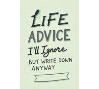 Life Advice I’ll Ignore but Write Down Anyway: A Medium-Ruled Notebook for Collecting Wisdom You’ll Totally Pretend to Follow
