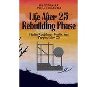 Life After 25: Rebuilding Phase: Finding Confidence, Clarity, and Purpose After 25