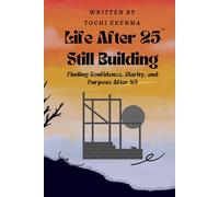 Life After 25: Still Building: Finding Confidence, Clarity, and Purpose After 25
