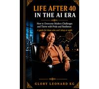 LIFE AFTER 40 IN THE AI ERA: How to Overcome Modern Challenges and Thrive with Pride and Resilience : A guide for those who can't sleep at night