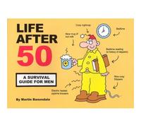 Life After 50: A Survival Guide for Men