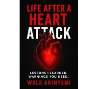 LIFE AFTER A HEART ATTACK: LESSONS I LEARNED. WARNINGS YOU NEED.