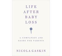 Life After Baby Loss: A Companion and Guide for Parents