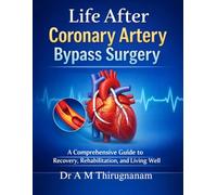 Life After Coronary Artery Bypass Surgery: A Comprehensive Guide to Recovery, Rehabilitation, and Living Well