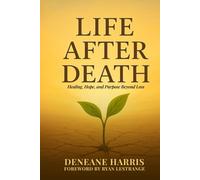Life After Death: Healing, Hope, and Purpose Beyond Loss