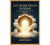 Life After Death In Islam: Understanding the Soul, the Grave, and the Hereafter