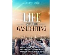 Life After Gaslighting: 90 Days to Healing, Boundaries, and Emotional Freedom After Manipulation and Mental Abuse (Gaslighting Recovery Series)