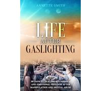 Life After Gaslighting: 90 Days to Healing, Boundaries, and Emotional Freedom After Manipulation and Mental Abuse (Gaslighting Recovery Series)