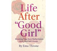 Life After “Good Girl”: Breaking Free from Perfectionism, Guilt, and Self-Doubt
