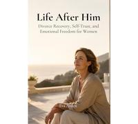 Life After Him: Divorce Recovery, Self-Trust, and Emotional Freedom for Women: 2 (Women’s Healing & Reinvention Series)