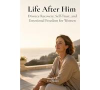 Life After Him: Divorce Recovery, Self-Trust, and Emotional Freedom for Women (Women’s Healing & Reinvention Series)
