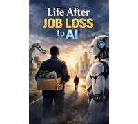 Life After Job Loss to AI: Rebuilding Purpose, Income, and Confidence in an Automated World