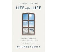 Life After Life: Exploring the Bible's Wonderful Promises About Heaven and Eternity