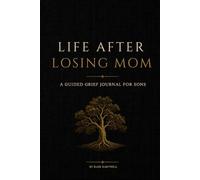 Life After Losing Mom: A Guided Grief Journal for Sons Grieving the Loss of Their Mother