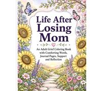Life After Losing Mom: An Adult Grief Coloring Book with Comforting Words, Journal Pages, Support and Reflection