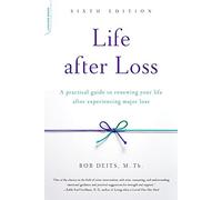 Life after Loss, 6th Edition: A Practical Guide to Renewing Your Life after Experiencing Major Loss