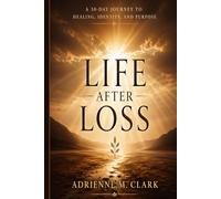 Life After Loss: A 30-Day Journey to Healing, Identity, and Purpose
